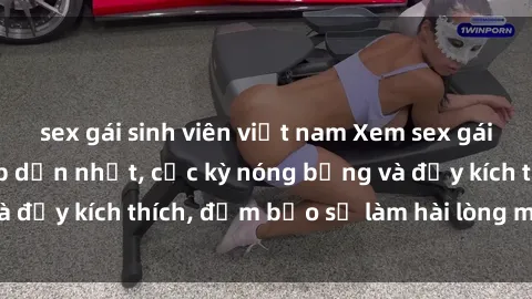 sex gái sinh viên việt nam Xem sex gái trẻ không che hấp dẫn nhất, cực kỳ nóng bỏng và đầy kích thích, đảm bảo sẽ làm hài lòng mọi người!