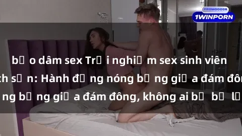 bạo dâm sex Trải nghiệm sex sinh viên sôi động trong khách sạn: Hành động nóng bỏng giữa đám đông, không ai bị bỏ lỡ