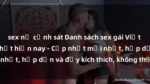 sex nữ cảnh sát Danh sách sex gái Việt Nam sinh viên hot nhất hiện nay - Cập nhật mới nhất, hấp dẫn và đầy kích thích, không thể bỏ qua!