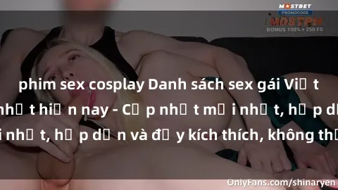 phim sex cosplay Danh sách sex gái Việt Nam sinh viên hot nhất hiện nay - Cập nhật mới nhất, hấp dẫn và đầy kích thích, không thể bỏ qua!