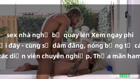 sex nhà nghỉ bị quay lén Xem ngay phim sex miễn phí tại đây - cùng sự dâm đãng, nóng bỏng từ các diễn viên chuyên nghiệp. Thỏa mãn ham muốn ngay hôm nay!