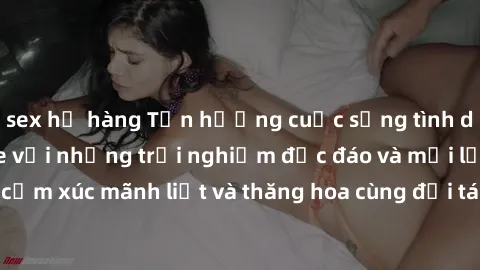 sex họ hàng Tận hưởng cuộc sống tình dục online không che với những trải nghiệm độc đáo và mới lạ. Khám phá cảm xúc mãnh liệt và thăng hoa cùng đối tác tại các trang web chuyên nghiệp.