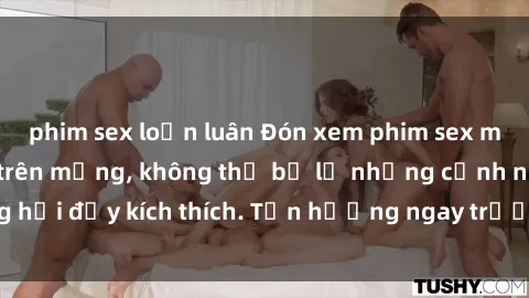 phim sex loạn luân Đón xem phim sex mới nhất đang hot trên mạng, không thể bỏ lỡ những cảnh nóng hổi đầy kích thích. Tận hưởng ngay trước khi bị xoá chóng mặt!