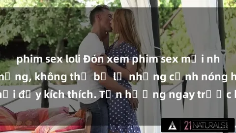 phim sex loli Đón xem phim sex mới nhất đang hot trên mạng, không thể bỏ lỡ những cảnh nóng hổi đầy kích thích. Tận hưởng ngay trước khi bị xoá chóng mặt!