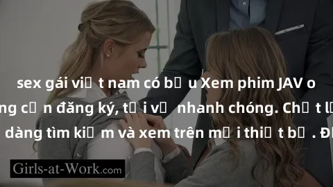 sex gái việt nam có bầu Xem phim JAV online miễn phí không cần đăng ký, tải về nhanh chóng. Chất lượng HD, dễ dàng tìm kiếm và xem trên mọi thiết bị. Đặc biệt, không quảng cáo làm phiền.