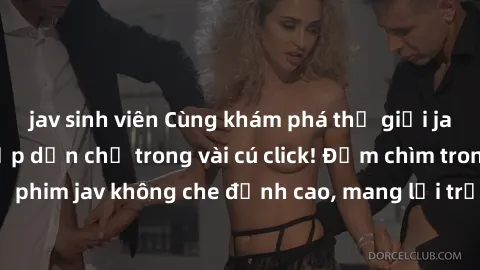 jav sinh viên Cùng khám phá thế giới jav không che siêu hấp dẫn chỉ trong vài cú click! Đắm chìm trong những bộ phim jav không che đỉnh cao, mang lại trải nghiệm thú vị và đầy kích thích.