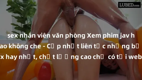 sex nhân viên văn phòng Xem phim jav hd miễn phí đỉnh cao không che - Cập nhật liên tục những bộ phim sex hay nhất, chất lượng cao chỉ có tại website chuyên nghiệp hàng đầu.