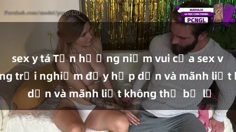 sex y tá Tận hưởng niềm vui của sex với gái trẻ: những trải nghiệm đầy hấp dẫn và mãnh liệt không thể bỏ lỡ