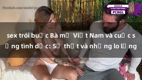 sex trói buộc Bà mẹ Việt Nam và cuộc sống tình dục: Sự thật và những lo lắng