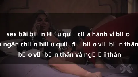 sex bãi biển Hậu quả của hành vi bạo dâm sex và cách ngăn chặn hiệu quả để bảo vệ bản thân và người thân