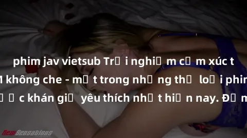 phim jav vietsub Trải nghiệm cảm xúc thăng hoa với jav SM không che - một trong những thể loại phim người lớn được khán giả yêu thích nhất hiện nay. Đảm bảo đem lại sự hấp dẫn, kích thích tối đa cho n