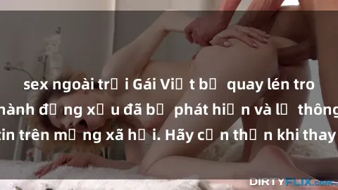 sex ngoài trời Gái Việt bị quay lén trong phòng thay đồ, hành động xấu đã bị phát hiện và lộ thông tin trên mạng xã hội. Hãy cẩn thận khi thay đồ ở nơi công cộng!