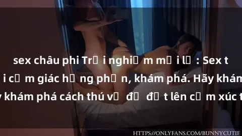 sex châu phi Trải nghiệm mới lạ: Sex trong xe hơi đem lại cảm giác hưng phấn, khám phá. Hãy khám phá cách thú vị để đốt lên cảm xúc trong cuộc tình!