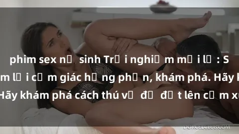 phim sex nữ sinh Trải nghiệm mới lạ: Sex trong xe hơi đem lại cảm giác hưng phấn, khám phá. Hãy khám phá cách thú vị để đốt lên cảm xúc trong cuộc tình!