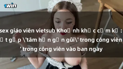 sex giáo viên vietsub Khoảnh khắc cấm kỵ: Cặp đôi bị bắt gặp 'tâm hồn gần gũi' trong công viên vào ban ngày