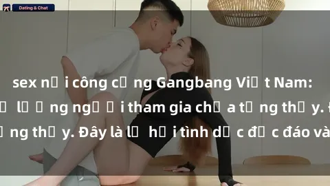 sex nơi công cộng Gangbang Việt Nam: Kỷ lục mới với số lượng người tham gia chưa từng thấy. Đây là lễ hội tình dục độc đáo và gây sốc.