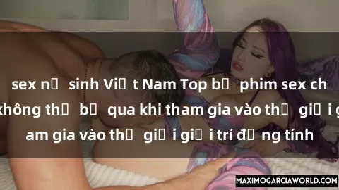 sex nữ sinh Việt Nam Top bộ phim sex châu âu nổi tiếng không thể bỏ qua khi tham gia vào thế giới giải trí đồng tính