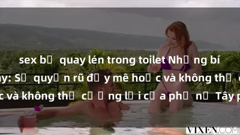 sex bị quay lén trong toilet Những bí mật về sex gái Tây: Sự quyến rũ đầy mê hoặc và không thể cưỡng lại của phụ nữ Tây phương