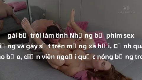 gái bị trói làm tình Những bộ phim sex ngoại quốc nổi tiếng và gây sốt trên mạng xã hội. Cảnh quay táo bạo, diễn viên ngoại quốc nóng bỏng trong các tác phẩm đỉnh cao.