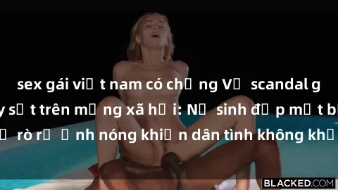 sex gái việt nam có chồng Vụ scandal gái xinh lộ hàng gây sốt trên mạng xã hội: Nữ sinh đẹp mắt bị rò rỉ ảnh nóng khiến dân tình không khỏi bất ngờ và phẫn nộ!