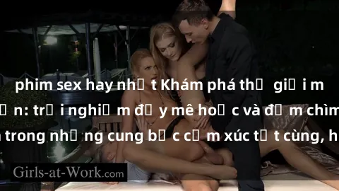 phim sex hay nhất Khám phá thế giới mới với sex người lớn: trải nghiệm đầy mê hoặc và đắm chìm trong những cung bậc cảm xúc tột cùng, hứng khởi và cuốn hút.