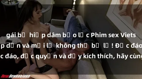 gái bị hiếp dâm bạo lực Phim sex Vietsub: Trải nghiệm hấp dẫn và mới lạ không thể bỏ lỡ! Độc đáo, độc quyền và đầy kích thích, hãy cùng khám phá ngay!