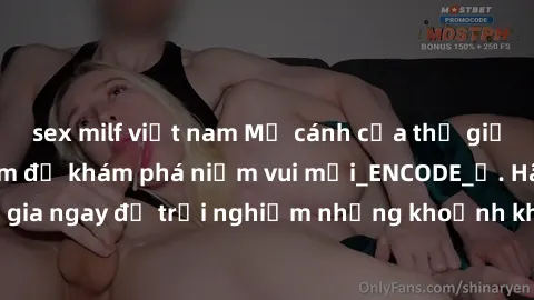 sex milf việt nam Mở cánh cửa thế giới sex MILF Việt Nam để khám phá niềm vui mới_ENCODE_. Hãy tham gia ngay để trải nghiệm những khoảnh khắc đầy kích thích và đam mê.