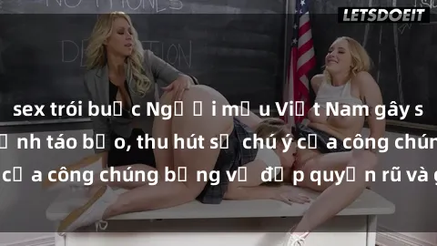 sex trói buộc Người mẫu Việt Nam gây sốt với loạt shoot ảnh táo bạo, thu hút sự chú ý của công chúng bằng vẻ đẹp quyến rũ và gợi cảm.