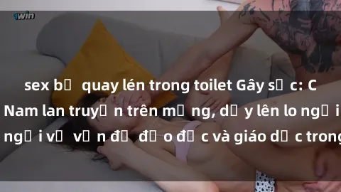 sex bị quay lén trong toilet Gây sốc: Clip sex mẹ con Việt Nam lan truyền trên mạng, dấy lên lo ngại về vấn đề đạo đức và giáo dục trong xã hội hiện nay.