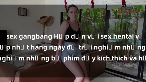 sex gangbang Hấp dẫn với sex hentai vietsub mới nhất, cập nhật hàng ngày để trải nghiệm những bộ phim đầy kích thích và hấp dẫn.